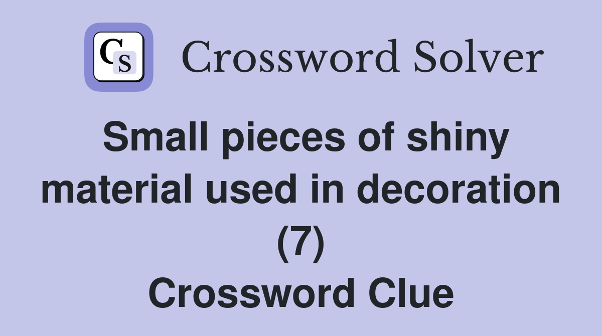 Small pieces of shiny material used in decoration (7) Crossword Clue